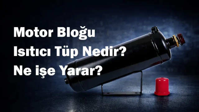 Motor Bloğu Isıtıcı Tüp Nedir? Ne İşe Yarar?